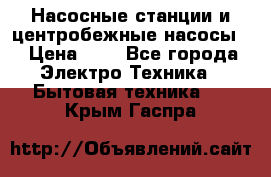 Насосные станции и центробежные насосы  › Цена ­ 1 - Все города Электро-Техника » Бытовая техника   . Крым,Гаспра